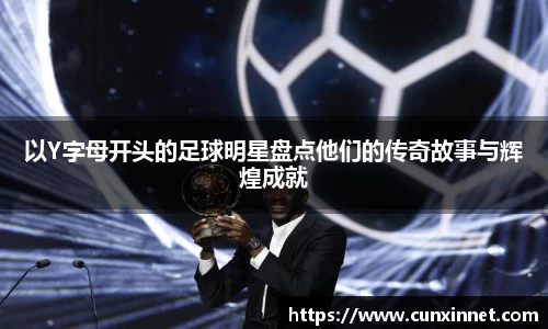 以Y字母开头的足球明星盘点他们的传奇故事与辉煌成就